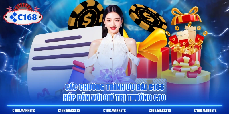 Các chương trình ưu đãi C168 hấp dẫn với giá trị thưởng cao