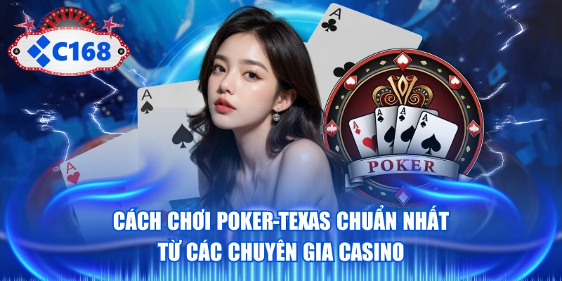 Cách Chơi Poker-Texas Chuẩn Nhất Từ Các Chuyên Gia Casino