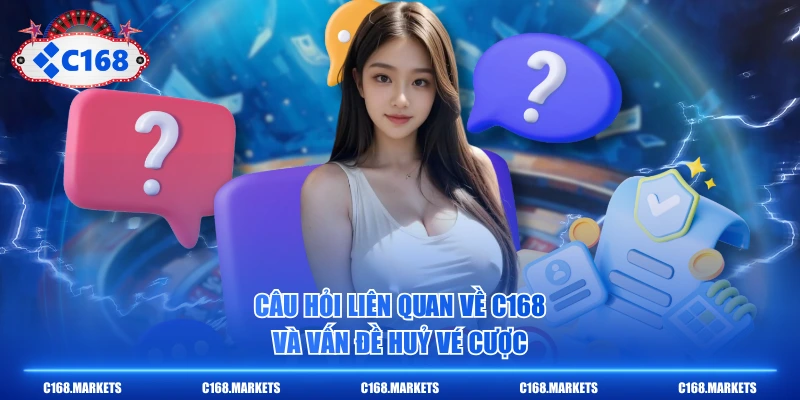 Câu Hỏi Liên Quan Về C168 - Giải Đáp Thắc Mắc Của Hội Viên 3 Câu hỏi liên quan về C168 và vấn đề huỷ vé cược