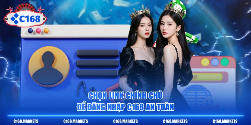 Chọn link chính chủ để đăng nhập C168 an toàn
